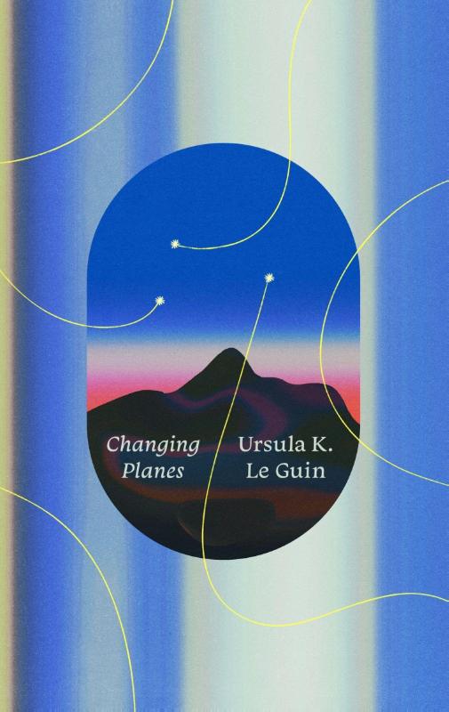 Book cover for 'Changing Planes' by Ursula K. Le Guin, featuring a central dark oval with a mountain silhouette and stars against a blue sky, framed by vertical blue and white stripes and thin yellow curved lines.