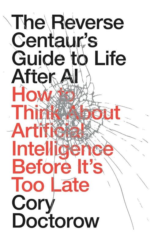 The Reverse Centaur's Guide to Life After AI